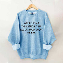 You're What The French Call Les Incompetents Sweatshirt