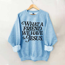 What A Friend We Have In Jesus Sweatshirt