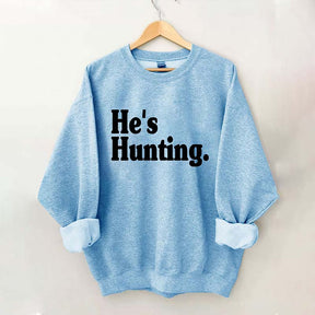 He's Hunting Sweatshirt