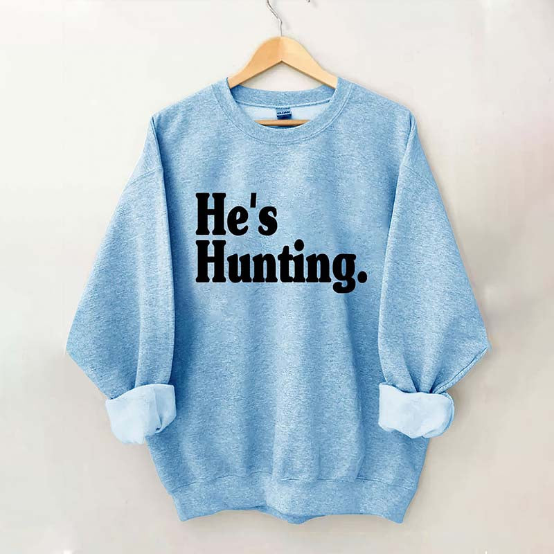 He's Hunting Sweatshirt