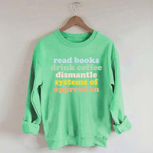 Read Books Drink Coffee Dismantle Systems of Oppression Sweatshirt