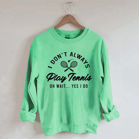 I Don't Always Play Tennis Sweatshirt