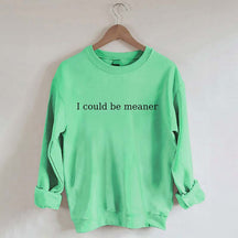 I Could Be Meaner Sweatshirt