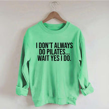 I Don't Always Do Pilates... Wait Yes I Do Sweatshirt