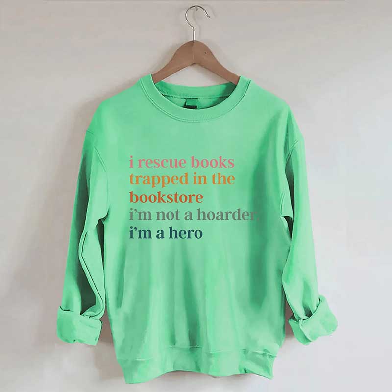 I Rescue Books Trapped In The Bookstore I'm Not A Hoarder I'm A Hero Sweatshirt