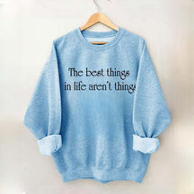 The Best Things In Life Aren't Things Sweatshirt