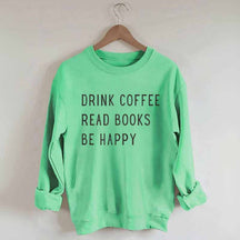 Drink Coffee Read Books Be Happy Sweatshirt