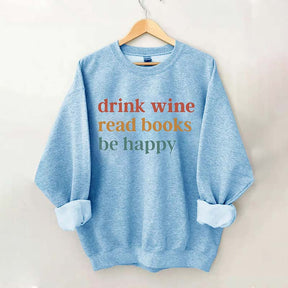 Drink Wine Read Books Be Happy Life Sweatshirt