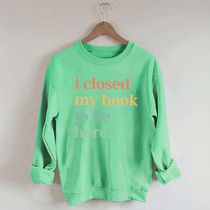 I Closed My Book To Be Here Introvert Sweatshirt