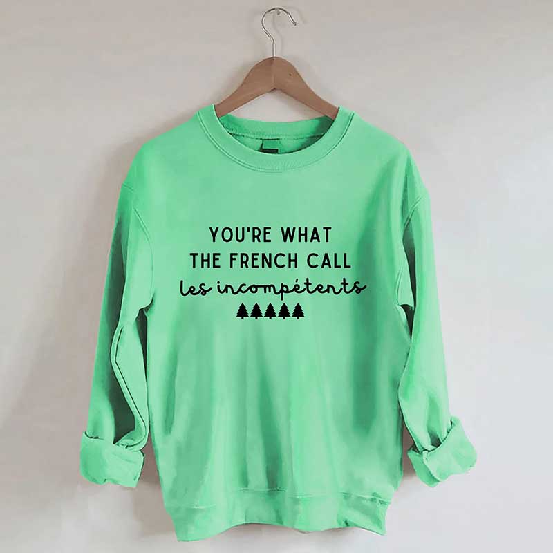 You're What The French Call Les Incompetents Sweatshirt