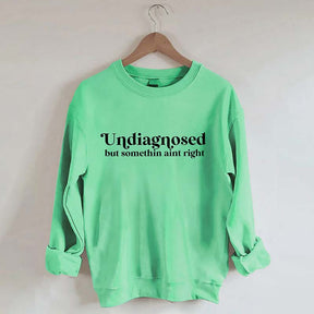 Undiagnosed But Somethin Aint Right Sweatshirt