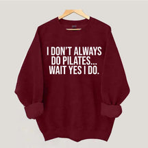 I Don't Always Do Pilates... Wait Yes I Do Sweatshirt