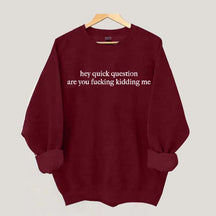 Hey Quick Question Are You Kidding Me Sweatshirt