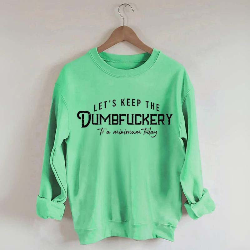 Let's Keep The Dumbfuckery To a Minimum Today Sweatshirt