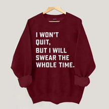 I Won't Quit But I Will Swear The Whole Time Sweatshirt