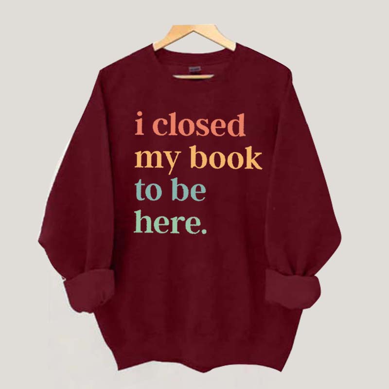 I Closed My Book To Be Here Introvert Sweatshirt