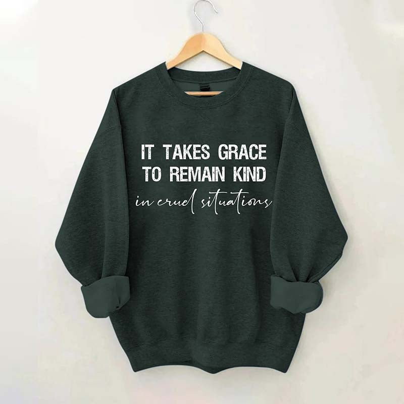 It Takes Grace To Remain Kind In Cruel Situation Sweatshirt