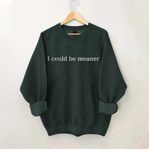 I Could Be Meaner Sweatshirt