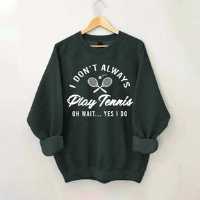 I Don't Always Play Tennis Sweatshirt