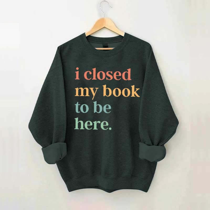 I Closed My Book To Be Here Introvert Sweatshirt