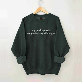 Hey Quick Question Are You Kidding Me Sweatshirt