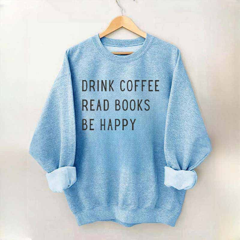 Drink Coffee Read Books Be Happy Sweatshirt