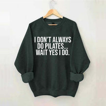 I Don't Always Do Pilates... Wait Yes I Do Sweatshirt