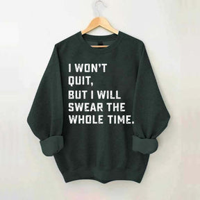 I Won't Quit But I Will Swear The Whole Time Sweatshirt