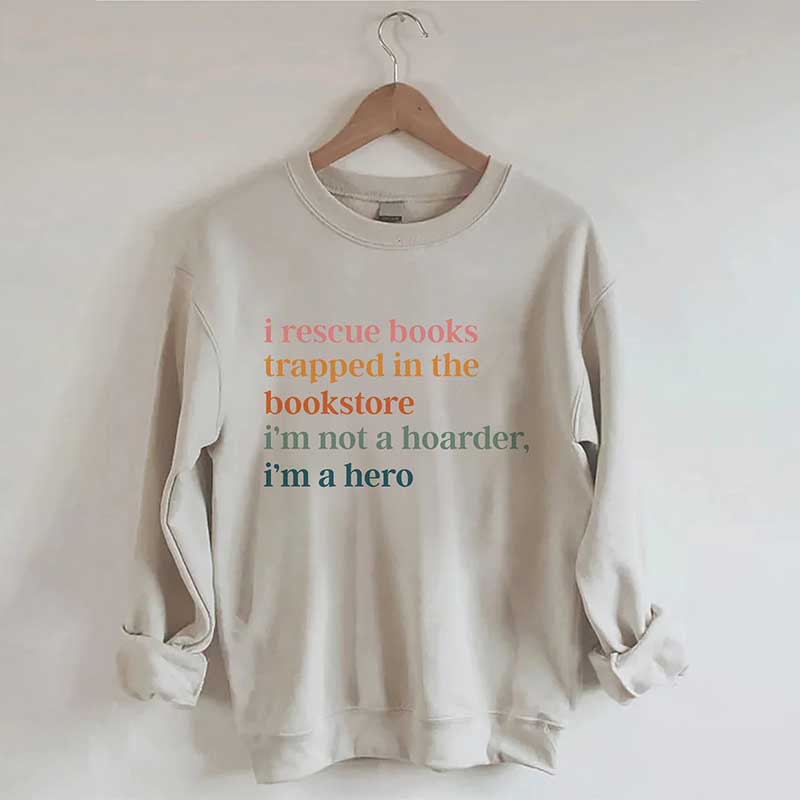 I Rescue Books Trapped In The Bookstore I'm Not A Hoarder I'm A Hero Sweatshirt