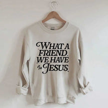 What A Friend We Have In Jesus Sweatshirt