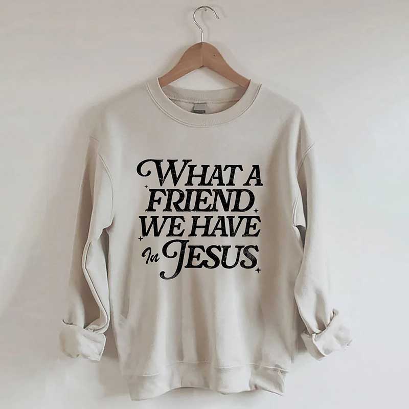 What A Friend We Have In Jesus Sweatshirt