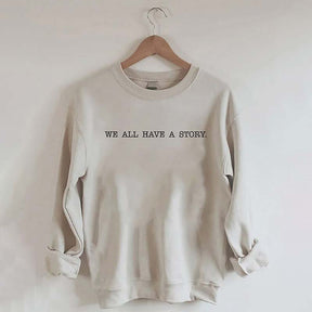 We All Have A Story Sweatshirt