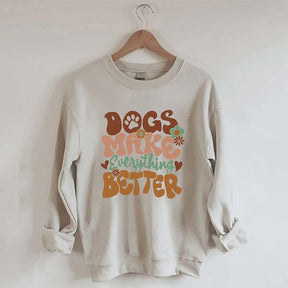 Dogs Make Everything Better Sweatshirt