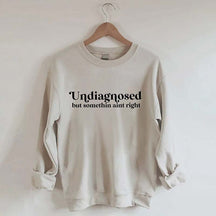 Undiagnosed But Somethin Aint Right Sweatshirt