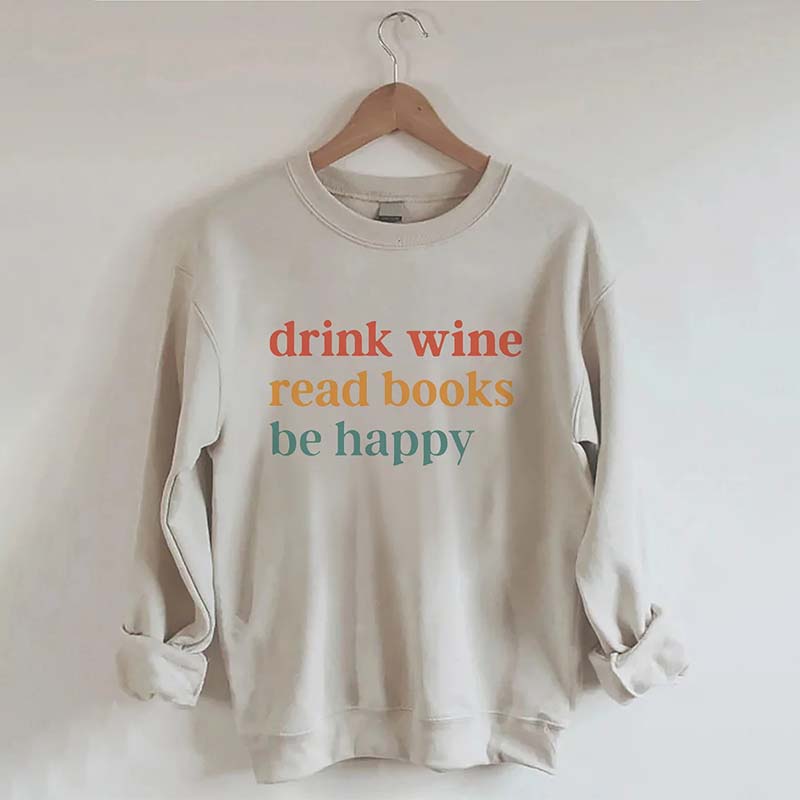 Drink Wine Read Books Be Happy Life Sweatshirt