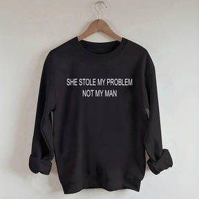 She Stole My Problem Not My Man Funny Sweatshirt