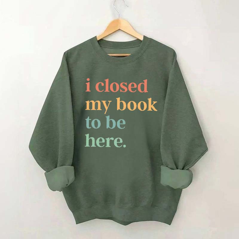 I Closed My Book To Be Here Introvert Sweatshirt