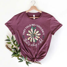 They Told Me I Couldn't That's Why I Did Flower Funny T-Shirt