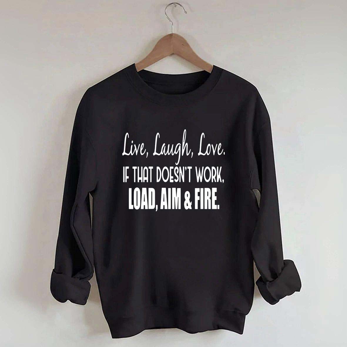 Live Laugh Love If That Doesn't Work Load Aim Fire Sweatshirt