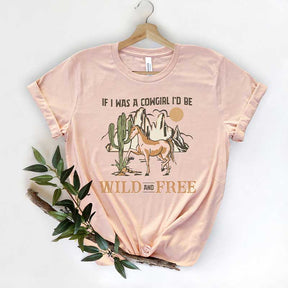 If I Was A Cowgirl, I'd Be Wild and Free T-Shirt