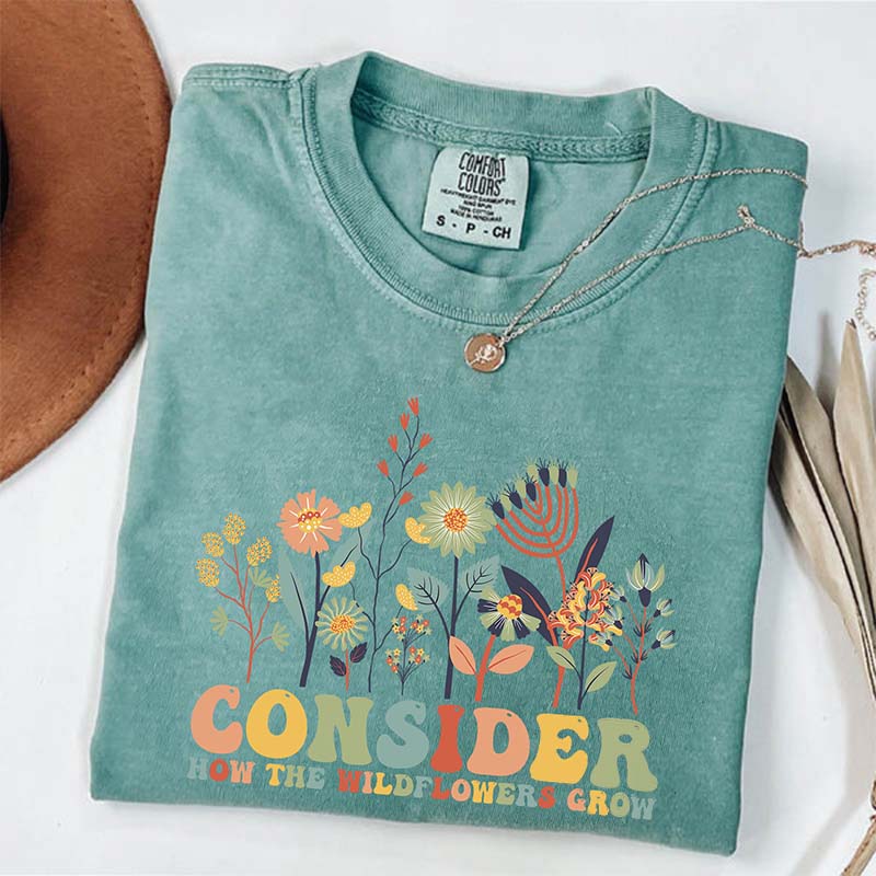 Consider How The Wildflowers Grow T-Shirt