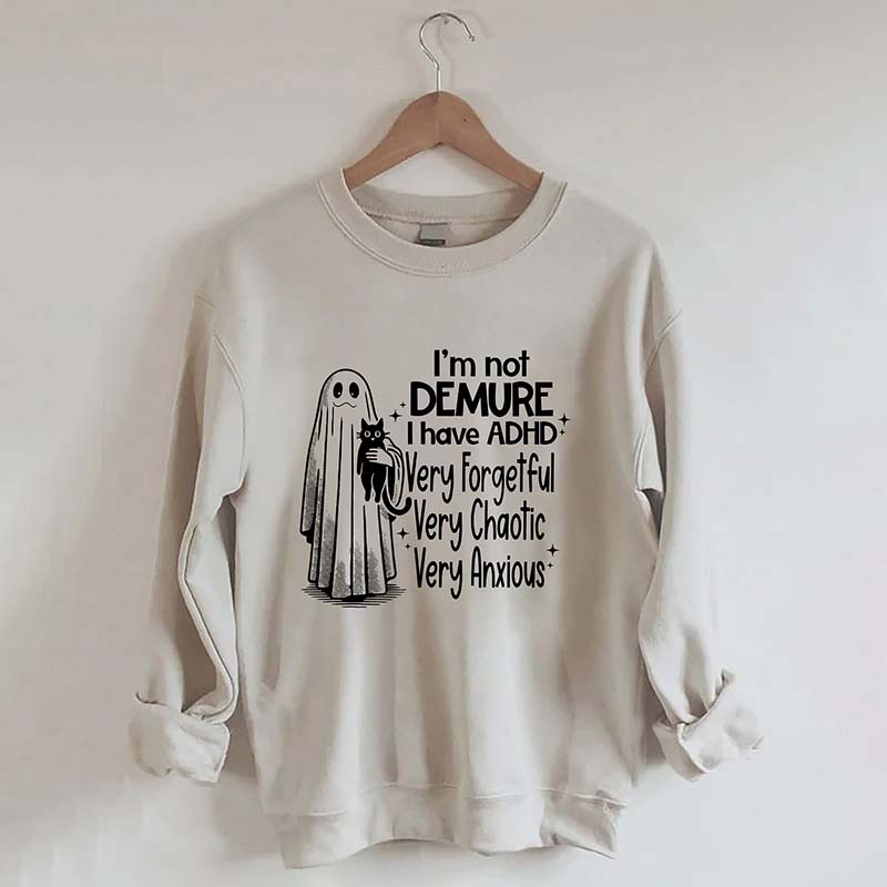 I'm Not Demure I have ADHD Very Forgetful Very Chaotic Very Anxious Sweatshirt