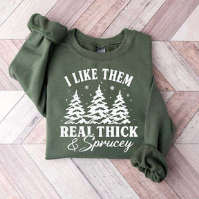 I Like Them Real Thick and Sprucy Sweatshirt