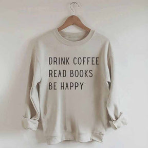 Drink Coffee Read Books Be Happy Sweatshirt