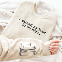 I Closed My Book To Be Here Sweatshirt