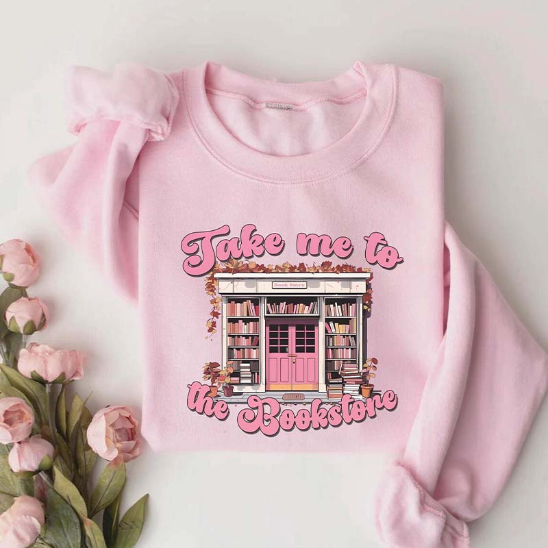 Take Me To The Book Store Librarian Lover Sweatshirt