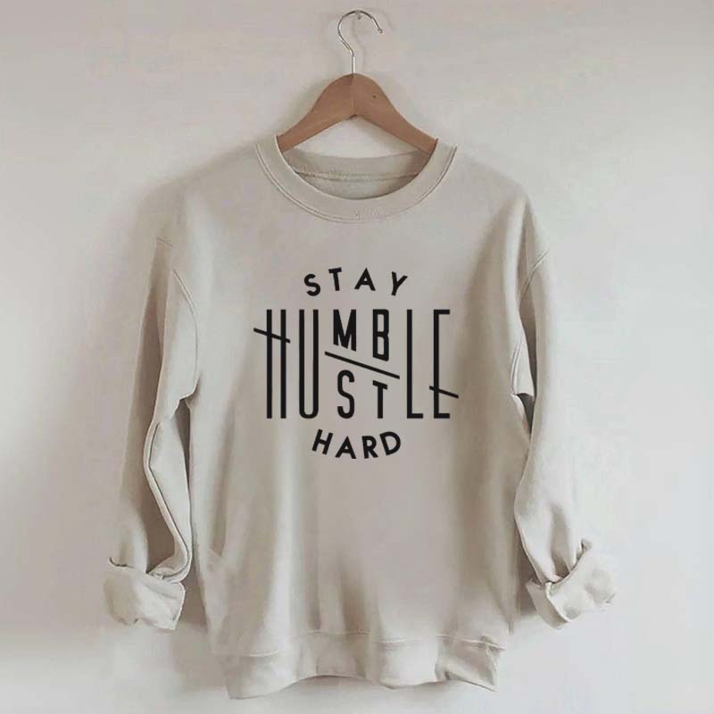 Stay Humble Hustle Hard Sweatshirt