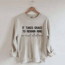 It Takes Grace To Remain Kind In Cruel Situation Sweatshirt