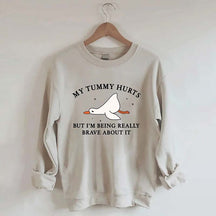 My Tummy Hurts But I'm Being Really Brave About It Sweatshirt