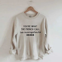 You're What The French Call Les Incompetents Sweatshirt